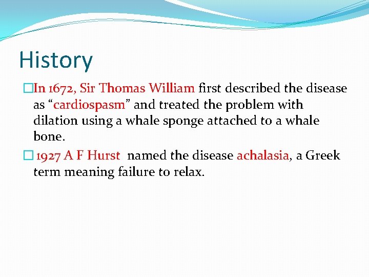 History �In 1672, Sir Thomas William first described the disease as “cardiospasm” and treated