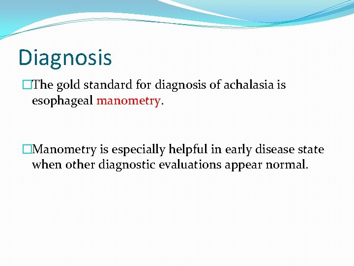 Diagnosis �The gold standard for diagnosis of achalasia is esophageal manometry. �Manometry is especially