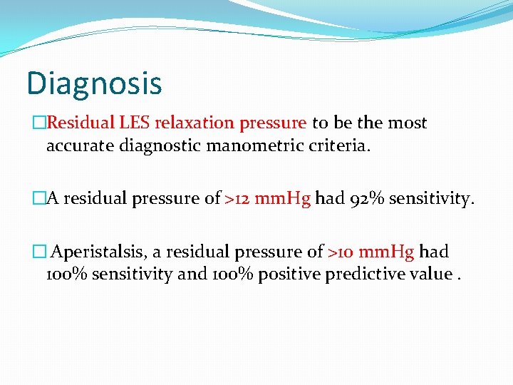 Diagnosis �Residual LES relaxation pressure to be the most accurate diagnostic manometric criteria. �A