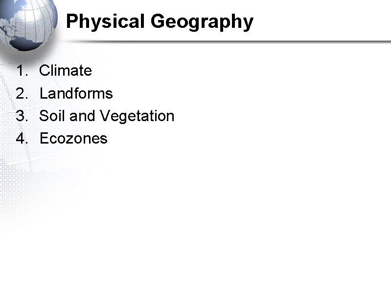 Physical Geography 1. 2. 3. 4. Climate Landforms Soil and Vegetation Ecozones 