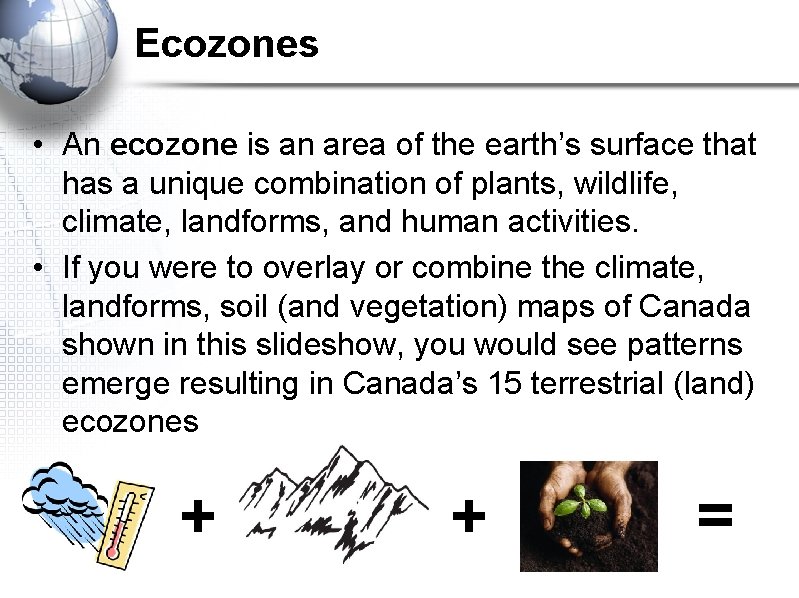 Ecozones • An ecozone is an area of the earth’s surface that has a
