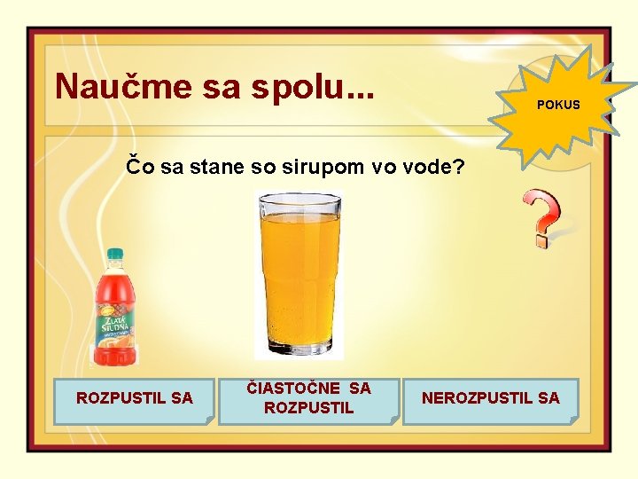 Naučme sa spolu. . . POKUS Čo sa stane so sirupom vo vode? ROZPUSTIL