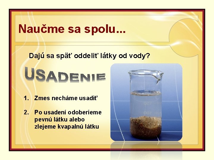 Naučme sa spolu. . . Dajú sa späť oddeliť látky od vody? 1. Zmes