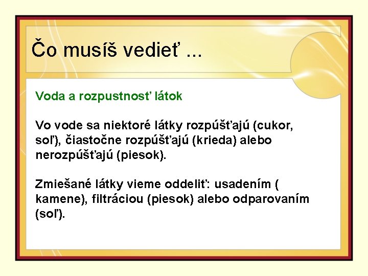 Čo musíš vedieť. . . Voda a rozpustnosť látok Vo vode sa niektoré látky