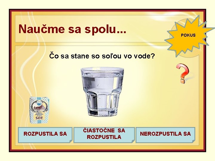 Naučme sa spolu. . . POKUS Čo sa stane so soľou vo vode? ROZPUSTILA