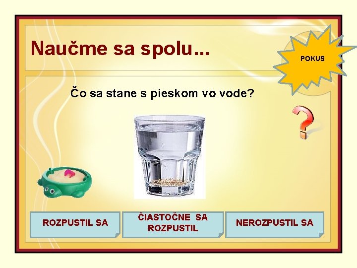 Naučme sa spolu. . . POKUS Čo sa stane s pieskom vo vode? ROZPUSTIL