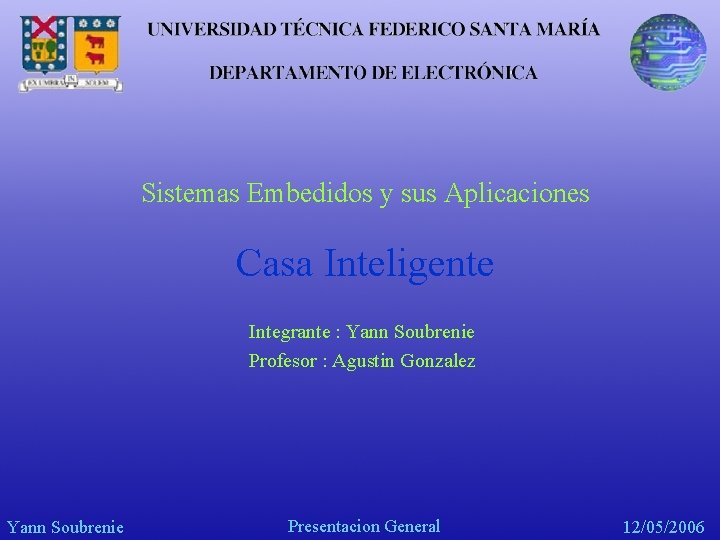 Sistemas Embedidos y sus Aplicaciones Casa Inteligente Integrante : Yann Soubrenie Profesor : Agustin