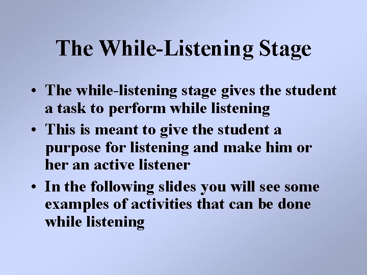 The While-Listening Stage • The while-listening stage gives the student a task to perform
