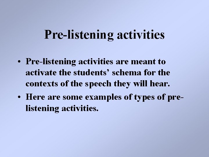 Pre-listening activities • Pre-listening activities are meant to activate the students’ schema for the