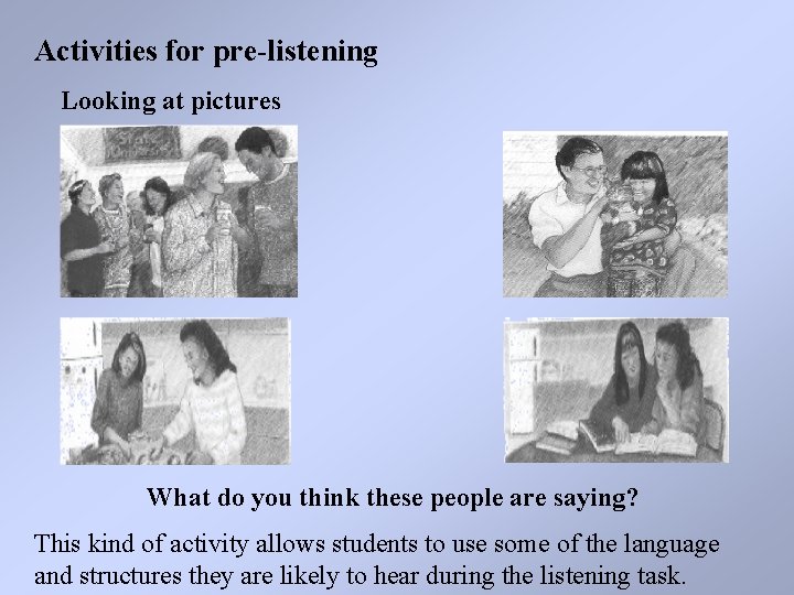 Activities for pre-listening Looking at pictures What do you think these people are saying?