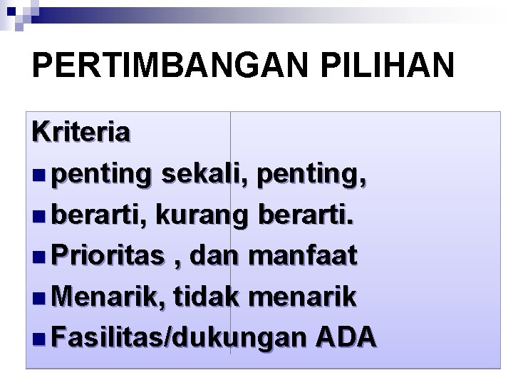 PERTIMBANGAN PILIHAN Kriteria n penting sekali, penting, n berarti, kurang berarti. n Prioritas ,