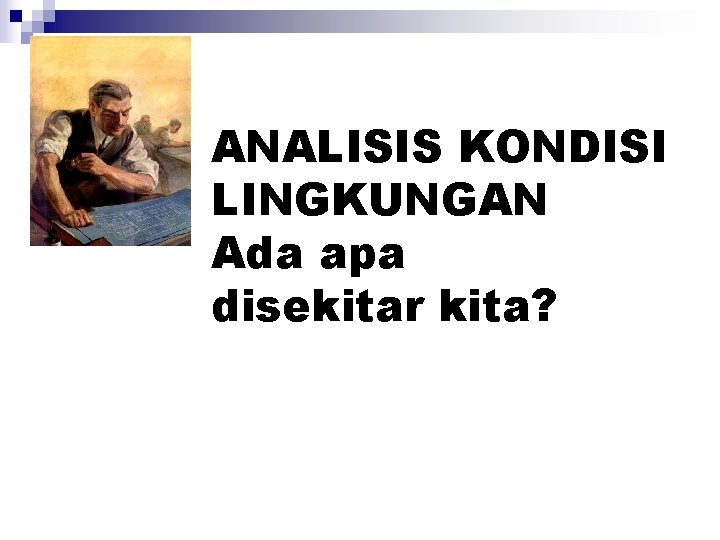 ANALISIS KONDISI LINGKUNGAN Ada apa disekitar kita? 