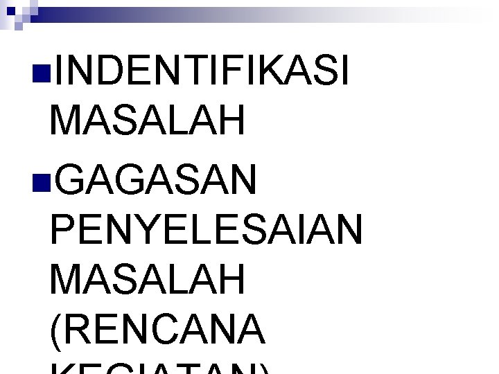 n. INDENTIFIKASI MASALAH n. GAGASAN PENYELESAIAN MASALAH (RENCANA 