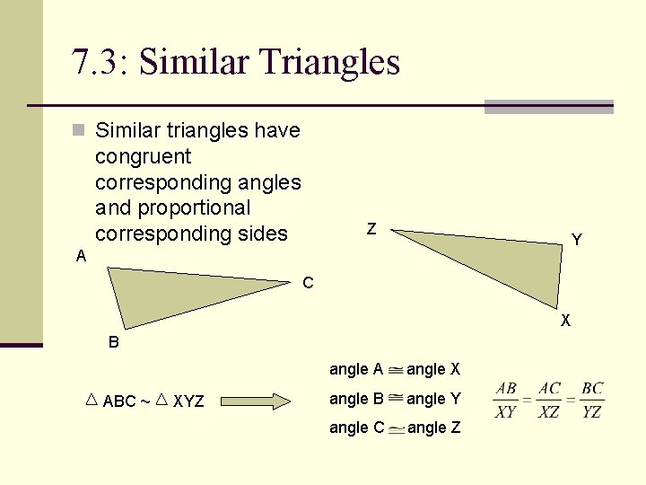 7. 3: Similar Triangles n Similar triangles have congruent corresponding angles and proportional corresponding