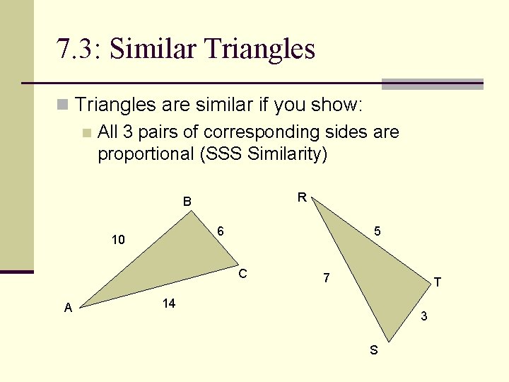 7. 3: Similar Triangles n Triangles are similar if you show: n All 3