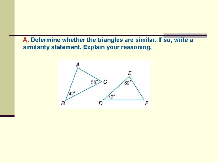 A. Determine whether the triangles are similar. If so, write a similarity statement. Explain