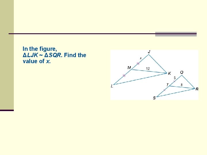 In the figure, ΔLJK ~ ΔSQR. Find the value of x. 