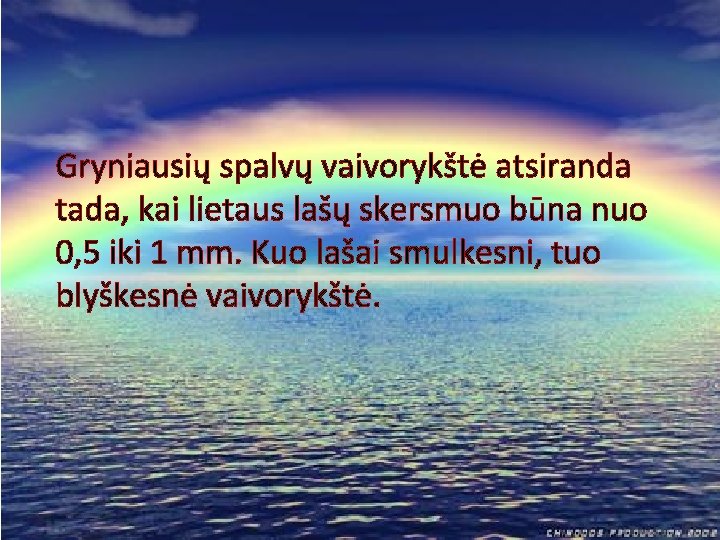 Gryniausių spalvų vaivorykštė atsiranda tada, kai lietaus lašų skersmuo būna nuo 0, 5 iki