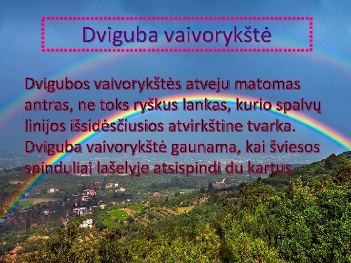 Dviguba vaivorykštė Dvigubos vaivorykštės atveju matomas antras, ne toks ryškus lankas, kurio spalvų linijos