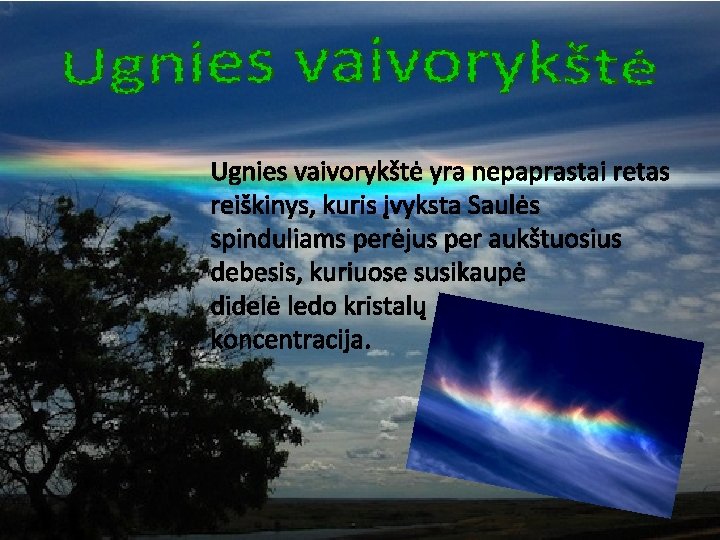  Ugnies vaivorykštė yra nepaprastai retas reiškinys, kuris įvyksta Saulės spinduliams perėjus per aukštuosius