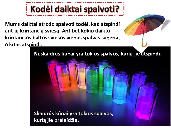  Kodėl daiktai spalvoti? Mums daiktai atrodo spalvoti todėl, kad atspindi ant jų krintančią
