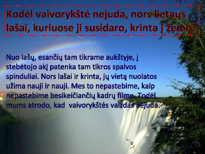 Kodėl vaivorykštė nejuda, nors lietaus lašai, kuriuose ji susidaro, krinta į žemę? Nuo lašų,