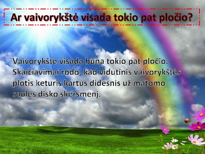 Ar vaivorykštė visada tokio pat pločio? Vaivorykštė visada būna tokio pat pločio. Skaičiavimai rodo,