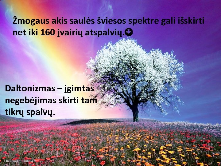 Žmogaus akis saulės šviesos spektre gali išskirti net iki 160 įvairių atspalvių. Daltonizmas –
