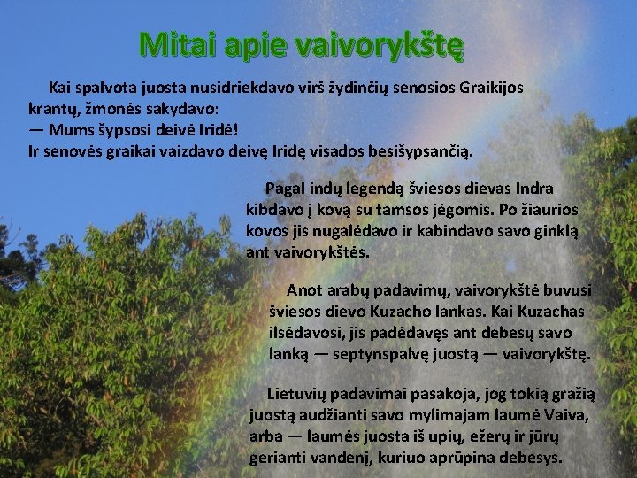 Mitai apie vaivorykštę Kai spalvota juosta nusidriekdavo virš žydinčių senosios Graikijos krantų, žmonės sakydavo: