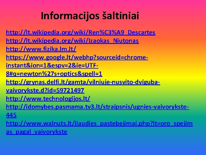 Informacijos šaltiniai http: //lt. wikipedia. org/wiki/Ren%C 3%A 9_Descartes http: //lt. wikipedia. org/wiki/Izaokas_Niutonas http: //www.
