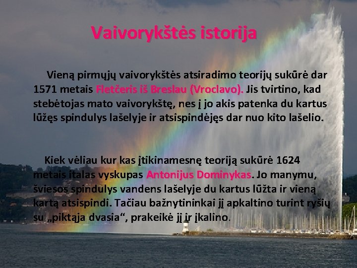 Vaivorykštės istorija Vieną pirmųjų vaivorykštės atsiradimo teorijų sukūrė dar 1571 metais Fletčeris iš Breslau