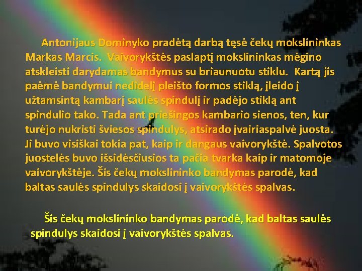  Antonijaus Dominyko pradėtą darbą tęsė čekų mokslininkas Marcis. Vaivorykštės paslaptį mokslininkas mėgino atskleisti