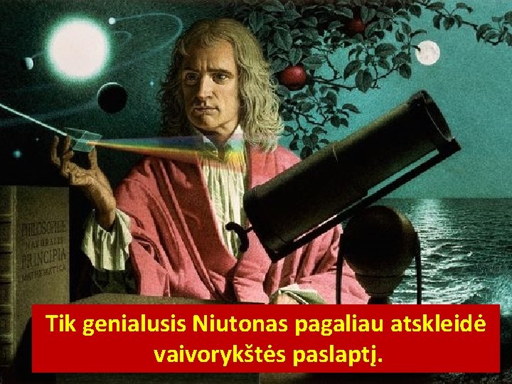 Tik genialusis Niutonas pagaliau atskleidė vaivorykštės paslaptį. 