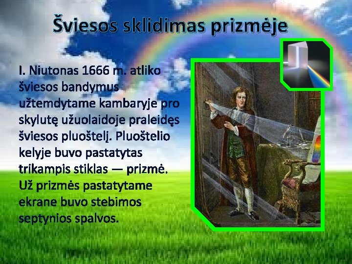 Šviesos sklidimas prizmėje I. Niutonas 1666 m. atliko šviesos bandymus užtemdytame kambaryje pro skylutę