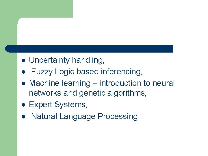 l l l Uncertainty handling, Fuzzy Logic based inferencing, Machine learning – introduction to