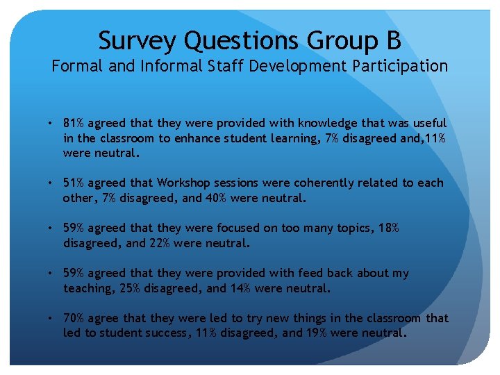 Survey Questions Group B Formal and Informal Staff Development Participation • 81% agreed that