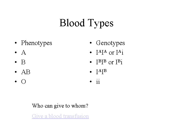 Blood Types • • • Phenotypes A B AB O Who can give to
