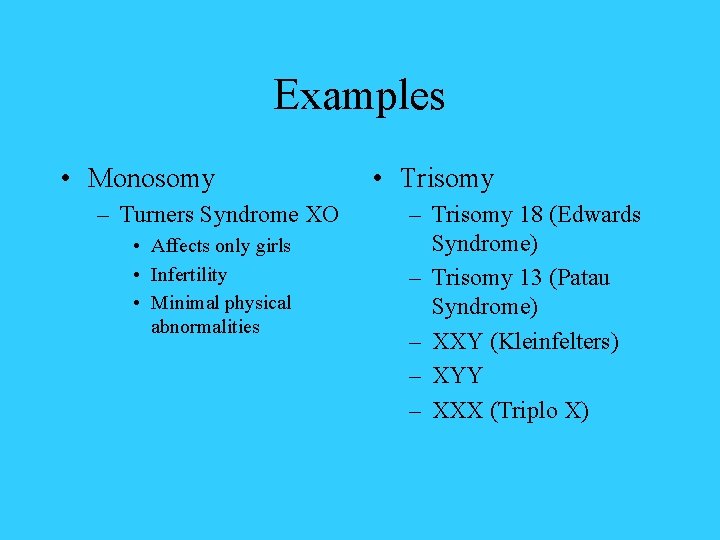 Examples • Monosomy – Turners Syndrome XO • Affects only girls • Infertility •