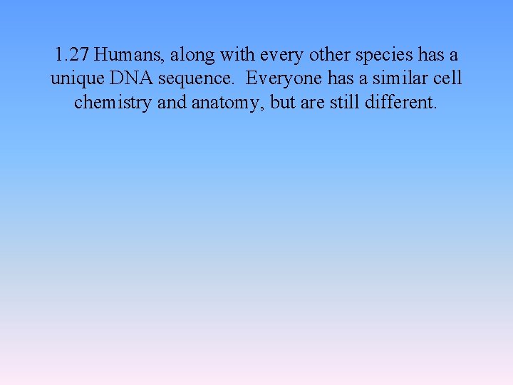1. 27 Humans, along with every other species has a unique DNA sequence. Everyone
