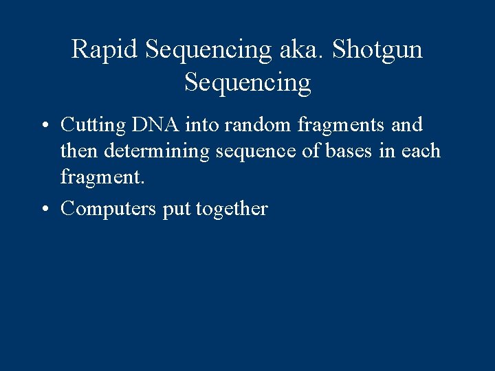 Rapid Sequencing aka. Shotgun Sequencing • Cutting DNA into random fragments and then determining