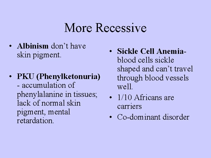 More Recessive • Albinism don’t have skin pigment. • PKU (Phenylketonuria) - accumulation of