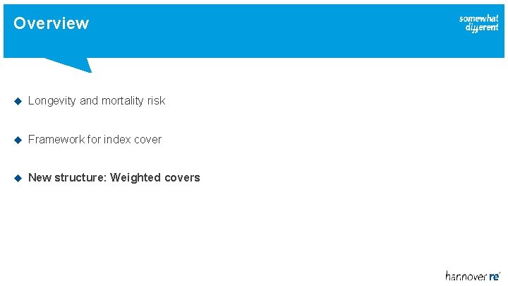 Overview Longevity and mortality risk Framework for index cover New structure: Weighted covers 