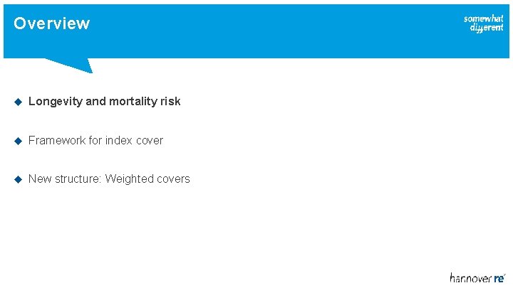 Overview Longevity and mortality risk Framework for index cover New structure: Weighted covers 