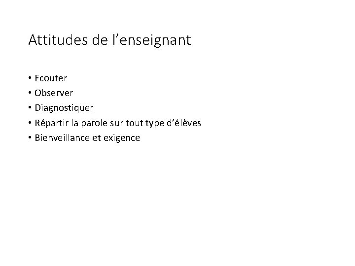 Attitudes de l’enseignant • Ecouter • Observer • Diagnostiquer • Répartir la parole sur