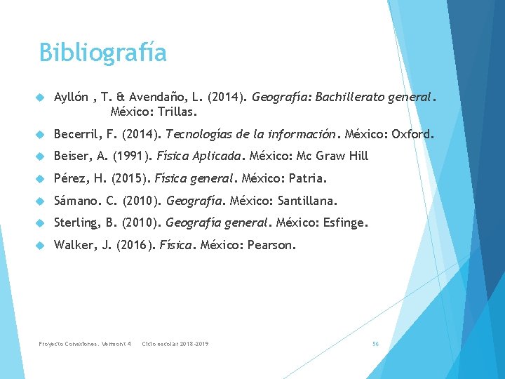 Bibliografía Ayllón , T. & Avendaño, L. (2014). Geografía: Bachillerato general. México: Trillas. Becerril,