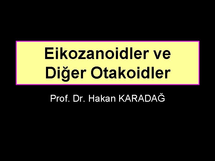 Eikozanoidler ve Diğer Otakoidler Prof. Dr. Hakan KARADAĞ 