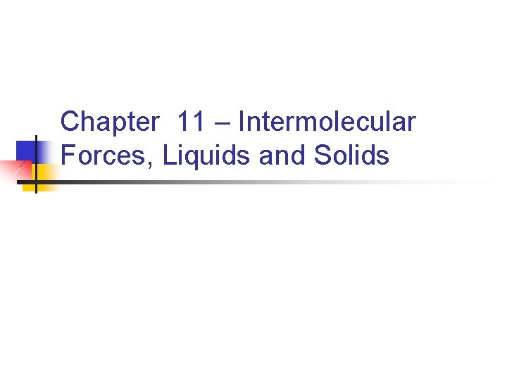 Chapter 11 – Intermolecular Forces, Liquids and Solids 