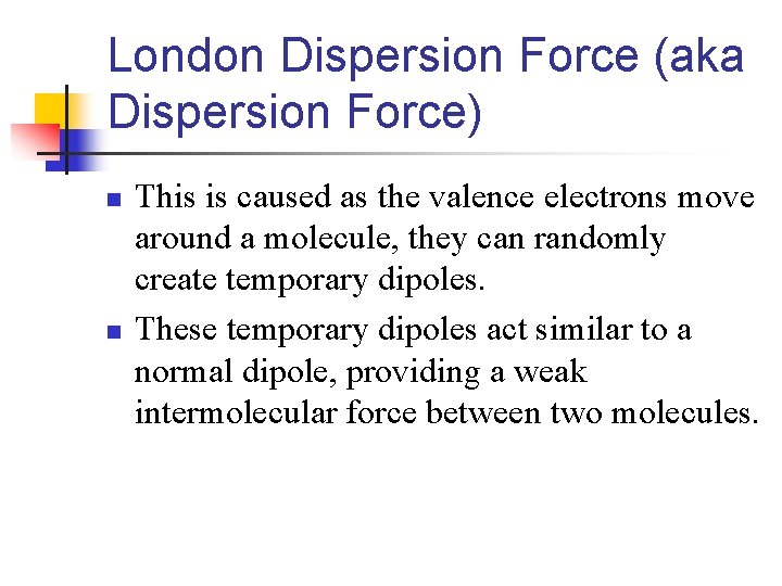 London Dispersion Force (aka Dispersion Force) n n This is caused as the valence