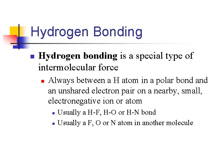 Hydrogen Bonding n Hydrogen bonding is a special type of intermolecular force n Always