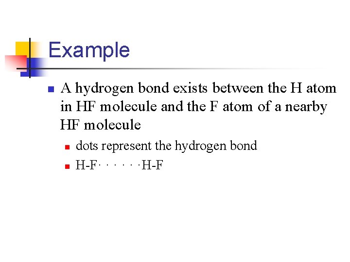 Example n A hydrogen bond exists between the H atom in HF molecule and